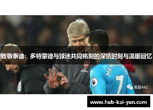 致敬泰迪：多特蒙德与球迷共同铭刻的深情时刻与温暖回忆