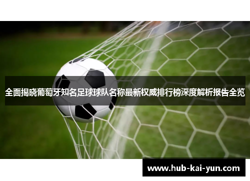 全面揭晓葡萄牙知名足球球队名称最新权威排行榜深度解析报告全览