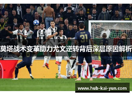 莫塔战术变革助力尤文逆转背后深层原因解析