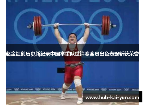 赵金红创历史新纪录中国举重队世锦赛全员出色表现斩获荣誉