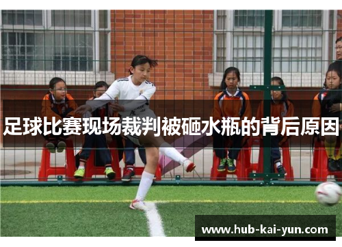 足球比赛现场裁判被砸水瓶的背后原因 足球比赛现场裁判被砸水瓶的背后原因