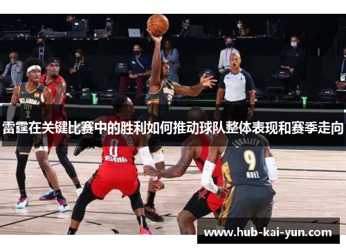雷霆在关键比赛中的胜利如何推动球队整体表现和赛季走向 雷霆在关键比赛中的胜利如何推动球队整体表现和赛季走向