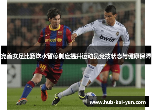 完善女足比赛饮水暂停制度提升运动员竞技状态与健康保障 完善女足比赛饮水暂停制度提升运动员竞技状态与健康保障