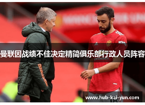 曼联因战绩不佳决定精简俱乐部行政人员阵容 曼联因战绩不佳决定精简俱乐部行政人员阵容