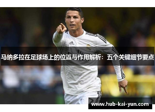 马纳多拉在足球场上的位置与作用解析：五个关键细节要点