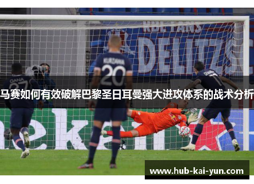 马赛如何有效破解巴黎圣日耳曼强大进攻体系的战术分析