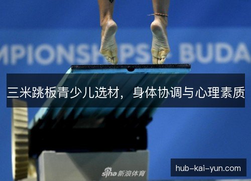 三米跳板青少儿选材，身体协调与心理素质